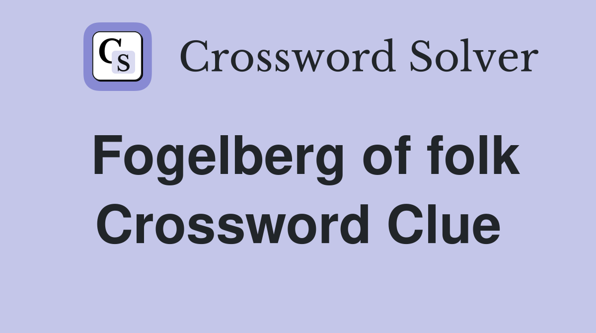 Fogelberg of folk Crossword Clue