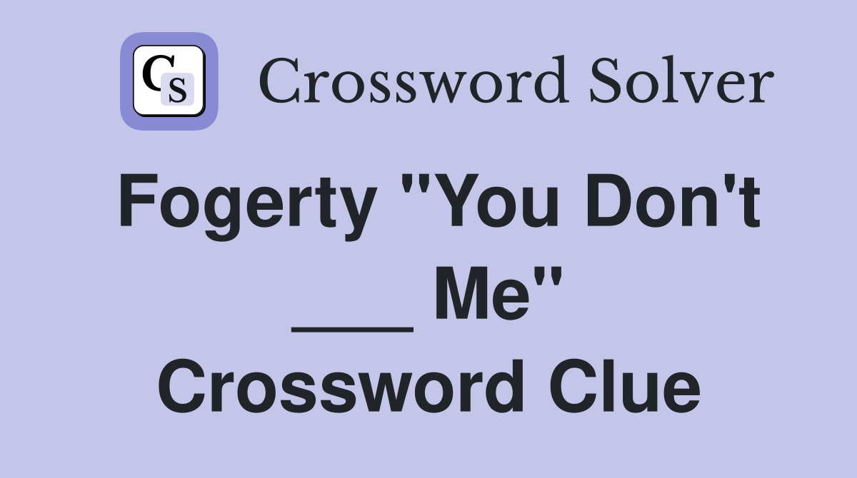 Fogerty "You Don't ___ Me" Crossword Clue