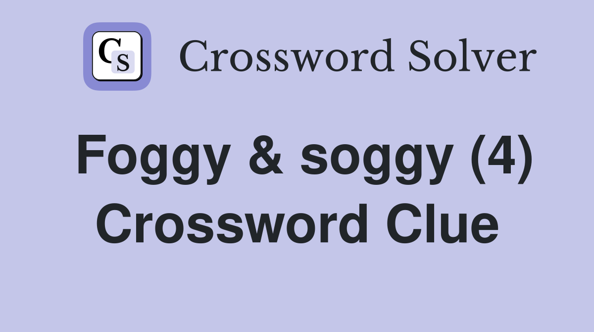 Foggy & soggy (4) Crossword Clue
