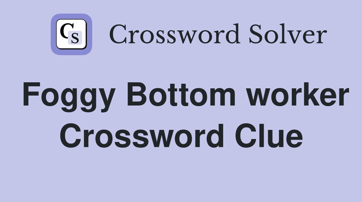 Foggy Bottom worker Crossword Clue