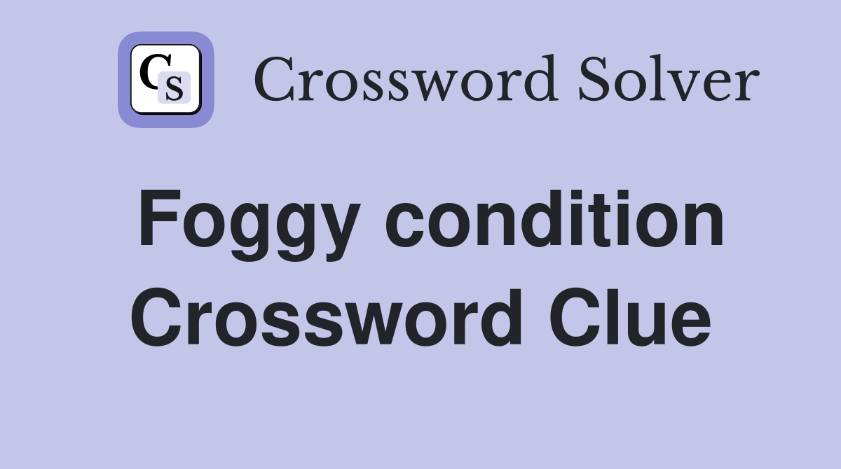 Foggy condition Crossword Clue