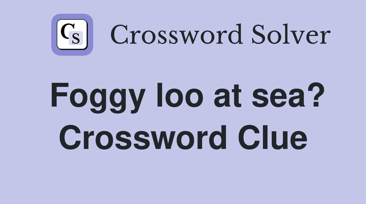 Foggy loo at sea? Crossword Clue