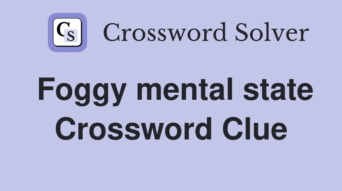 Foggy mental state Crossword Clue