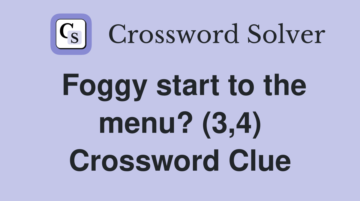 Foggy start to the menu? (3,4) Crossword Clue