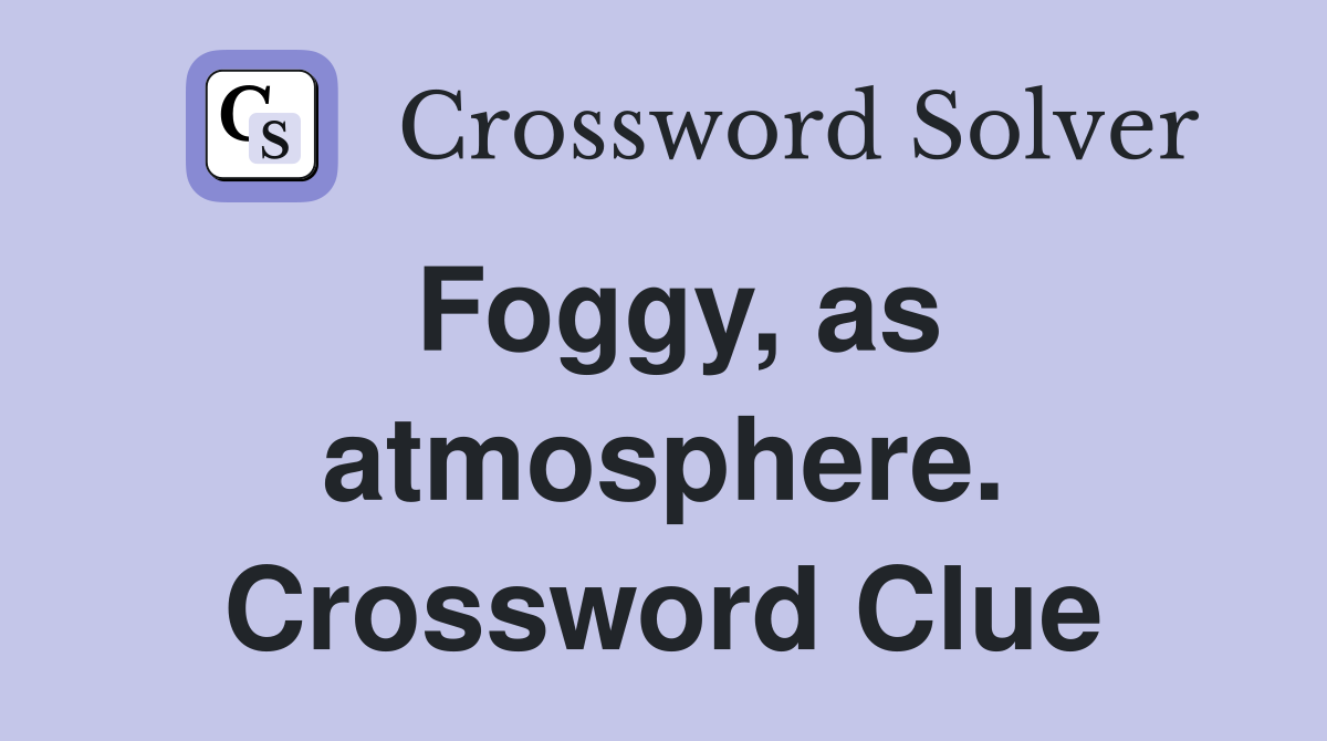 Foggy, as atmosphere. Crossword Clue
