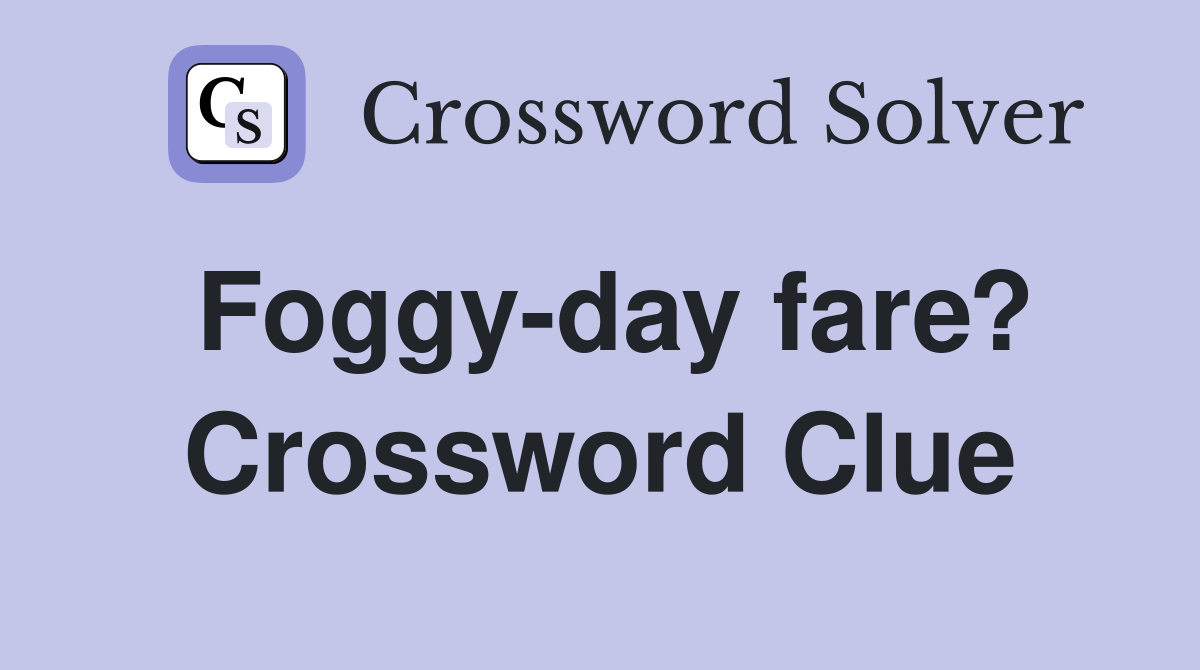 Foggy-day fare? Crossword Clue