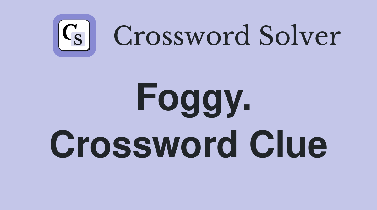 Foggy. Crossword Clue