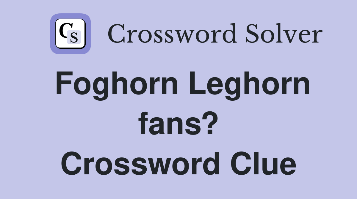 Foghorn Leghorn fans? Crossword Clue