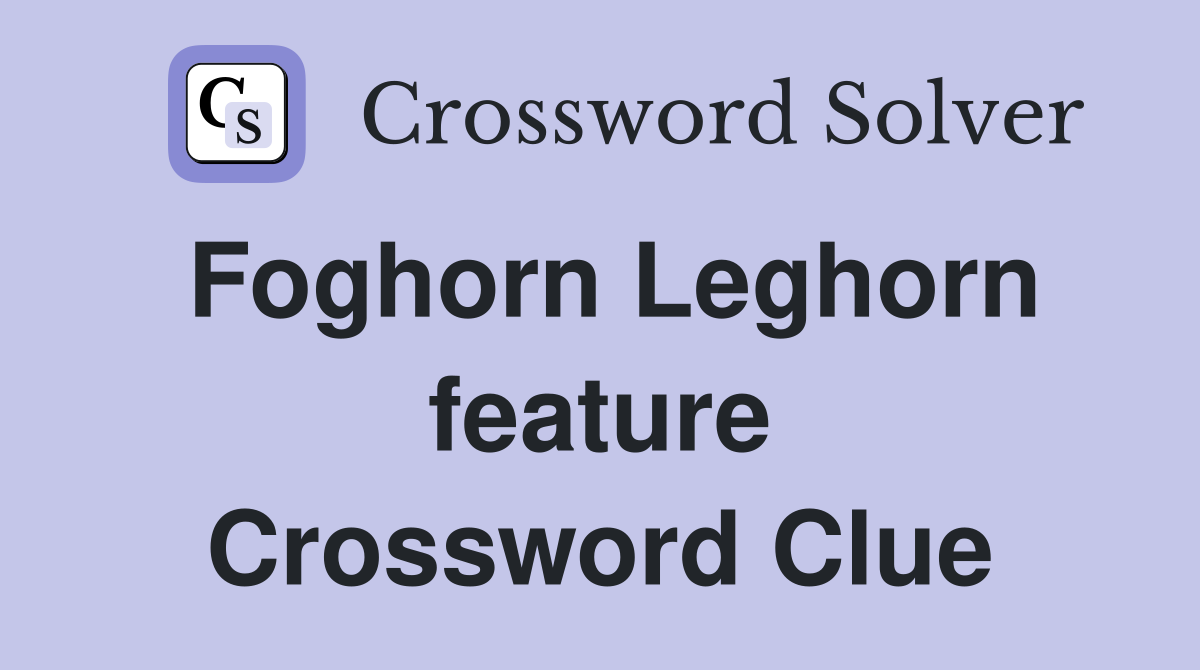 Foghorn Leghorn feature Crossword Clue