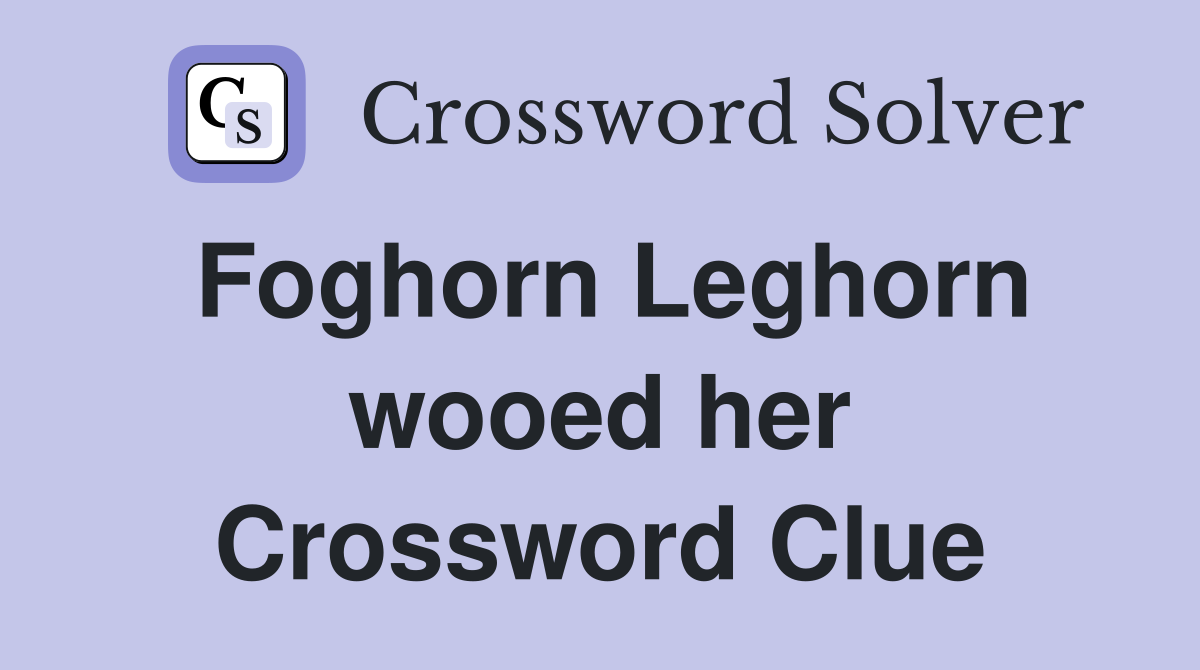 Foghorn Leghorn wooed her Crossword Clue