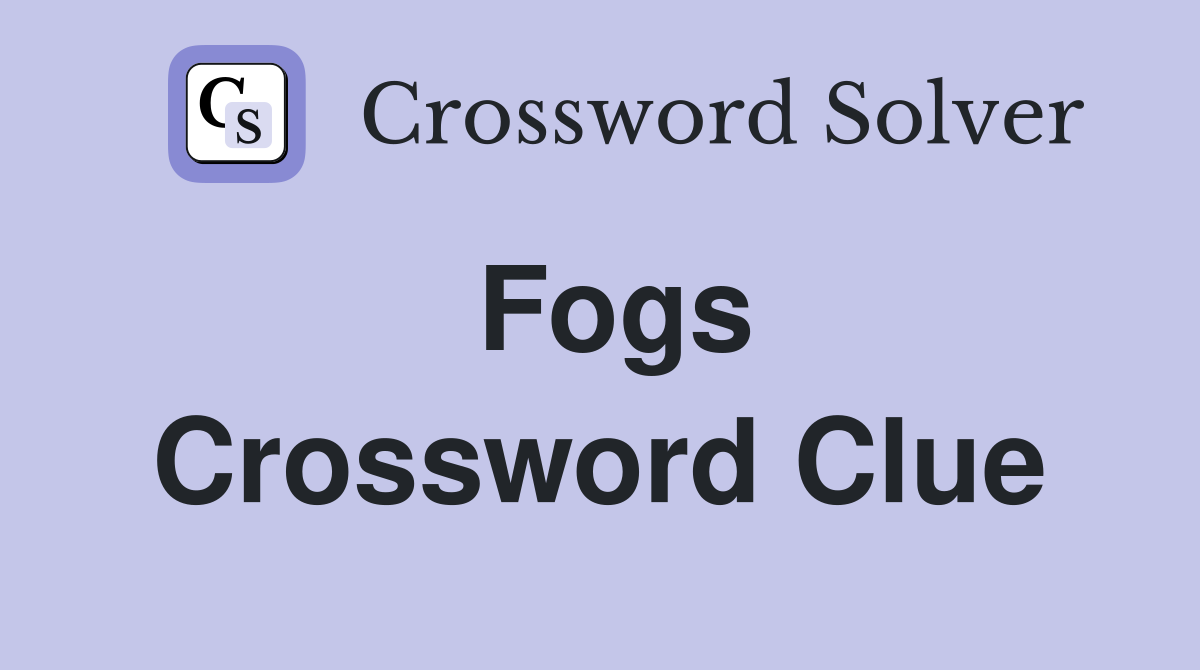 Fogs Crossword Clue