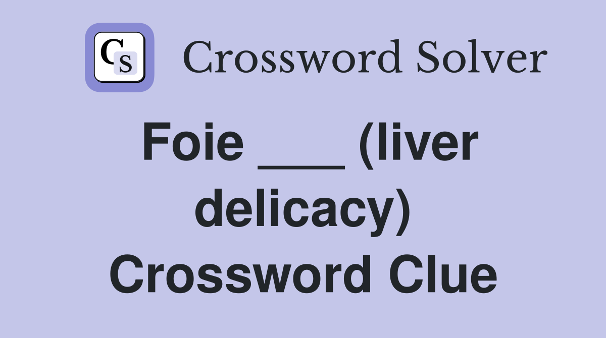 Foie ___ (liver delicacy) Crossword Clue