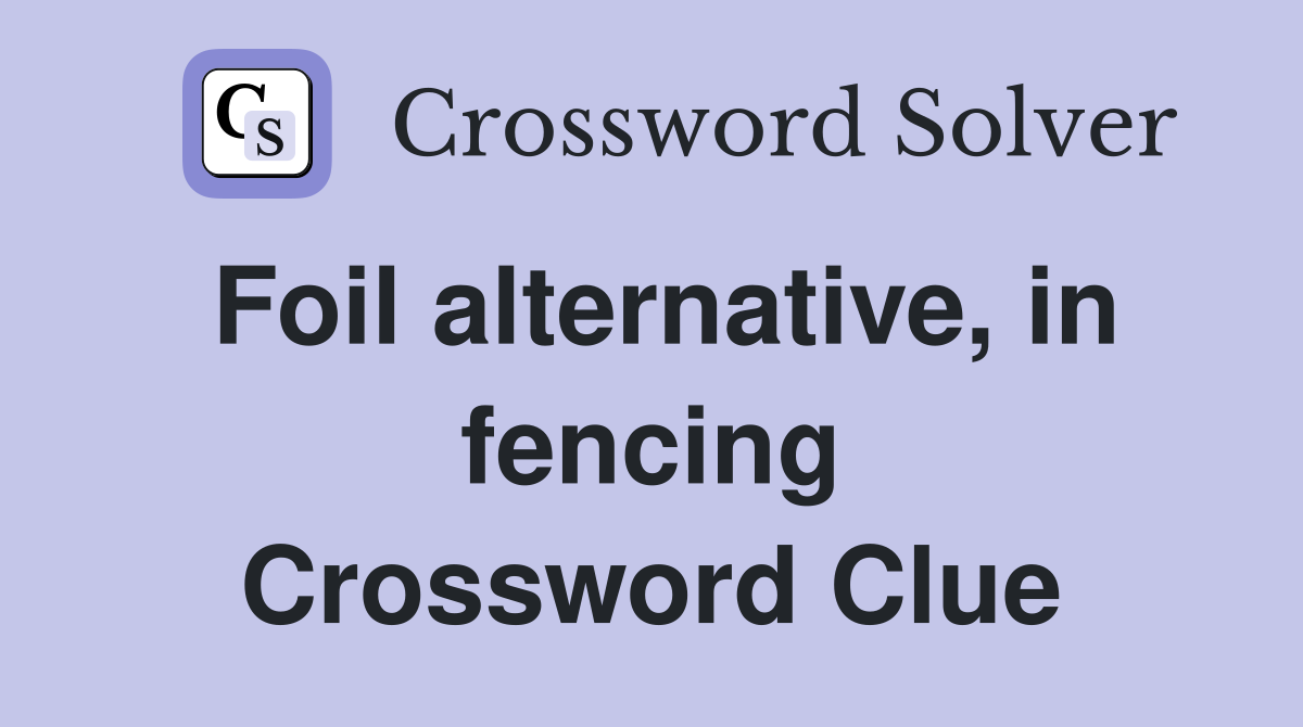 Foil alternative, in fencing Crossword Clue