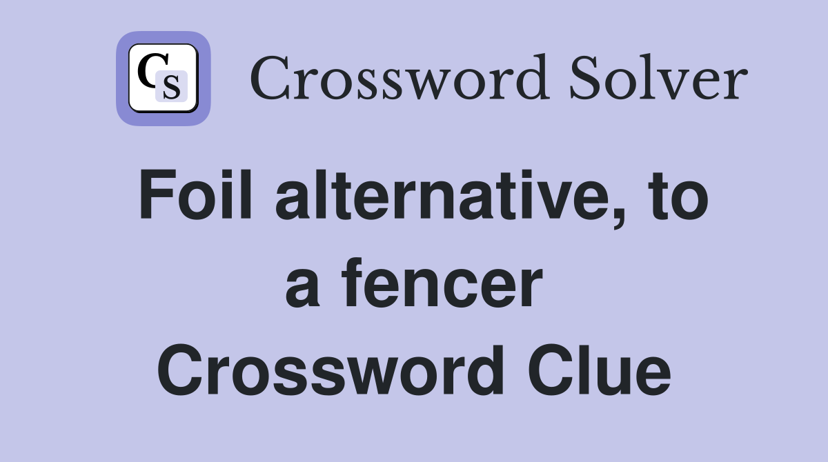 Foil alternative, to a fencer Crossword Clue