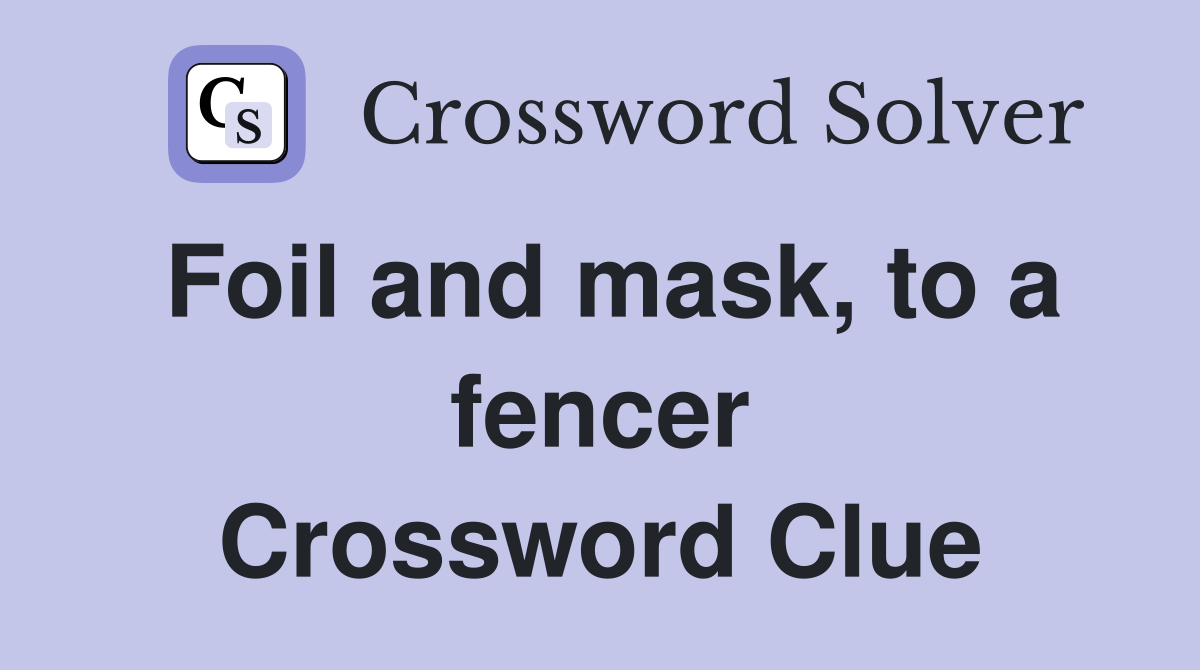 Foil and mask, to a fencer Crossword Clue