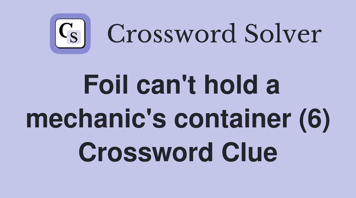 Foil can't hold a mechanic's container (6) Crossword Clue