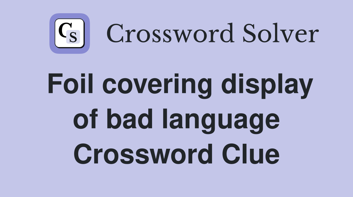 Foil covering display of bad language Crossword Clue