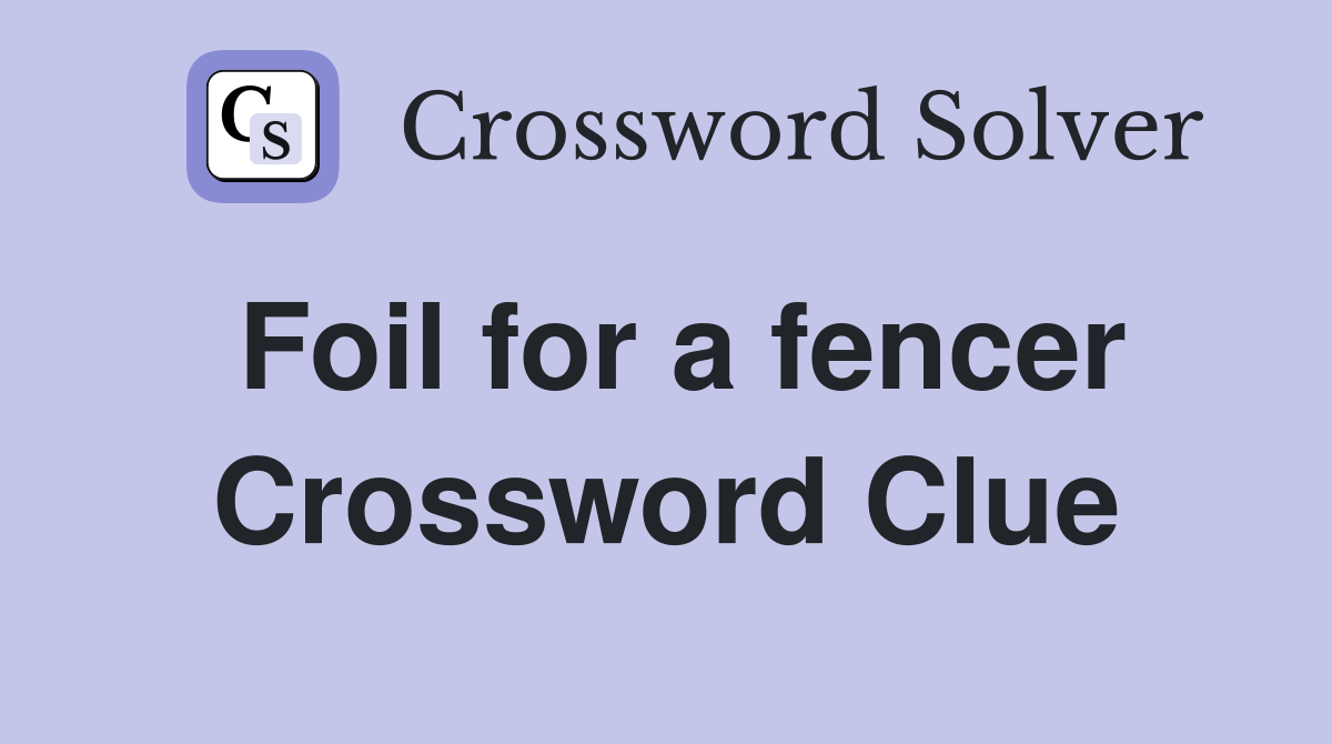 Foil for a fencer Crossword Clue