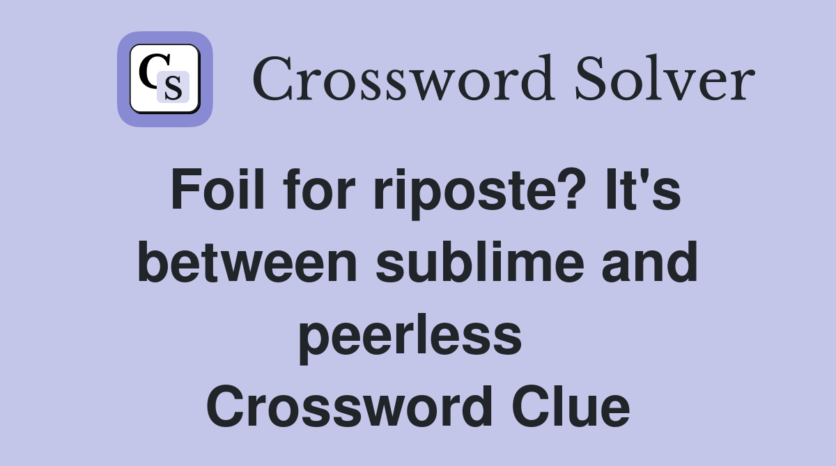 Foil for riposte? It's between sublime and peerless  Crossword Clue