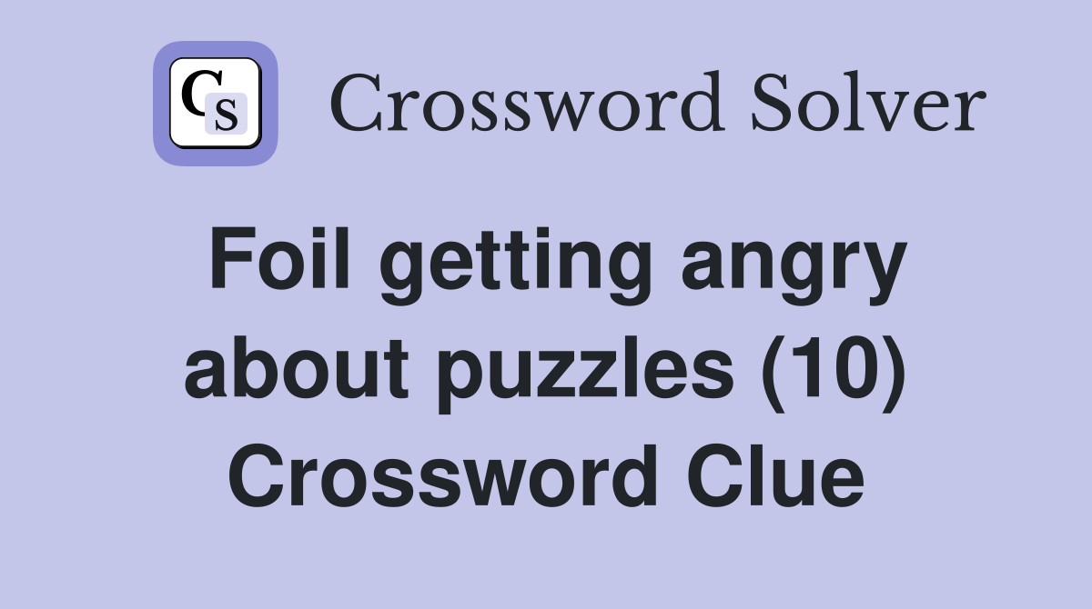 Foil getting angry about puzzles (10) Crossword Clue
