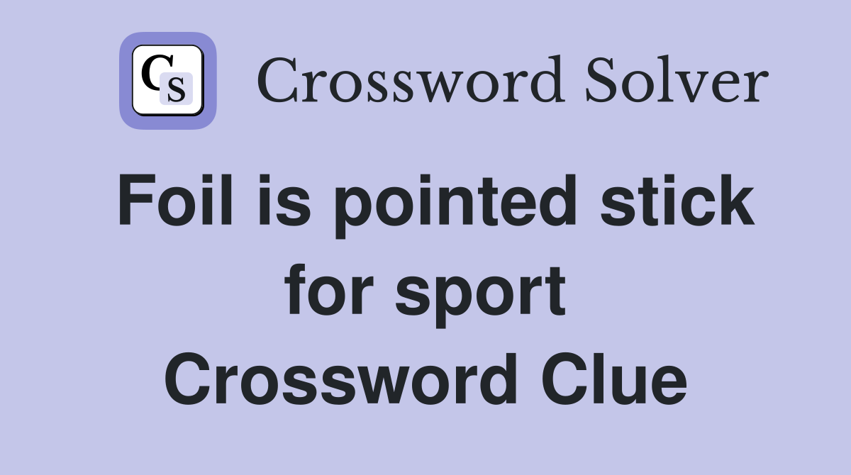 Foil is pointed stick for sport Crossword Clue
