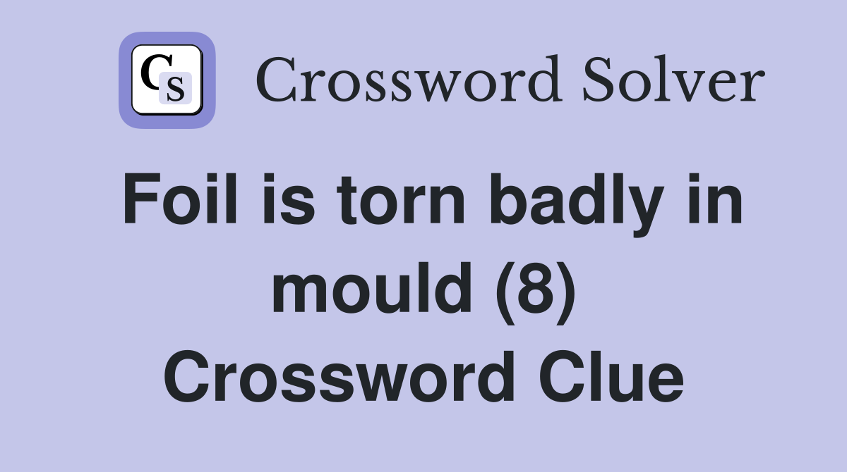 Foil is torn badly in mould (8) Crossword Clue