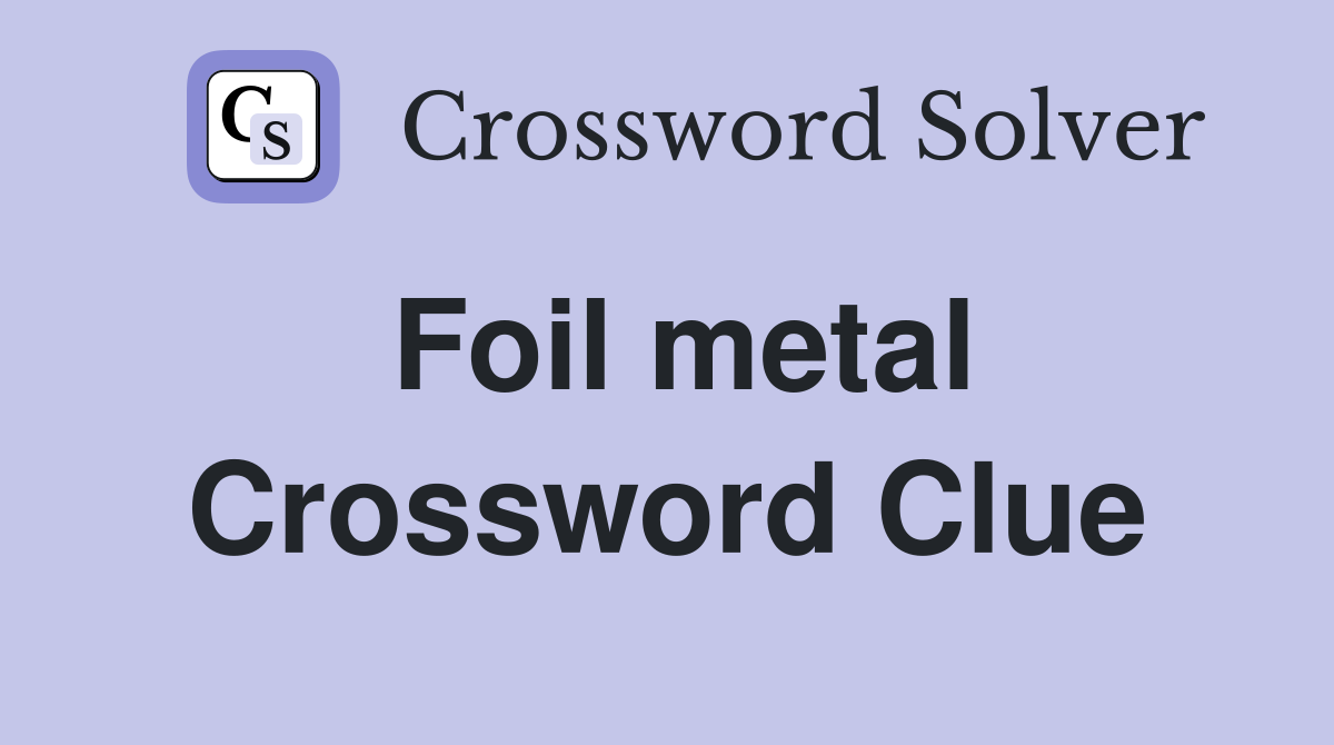 Foil metal Crossword Clue