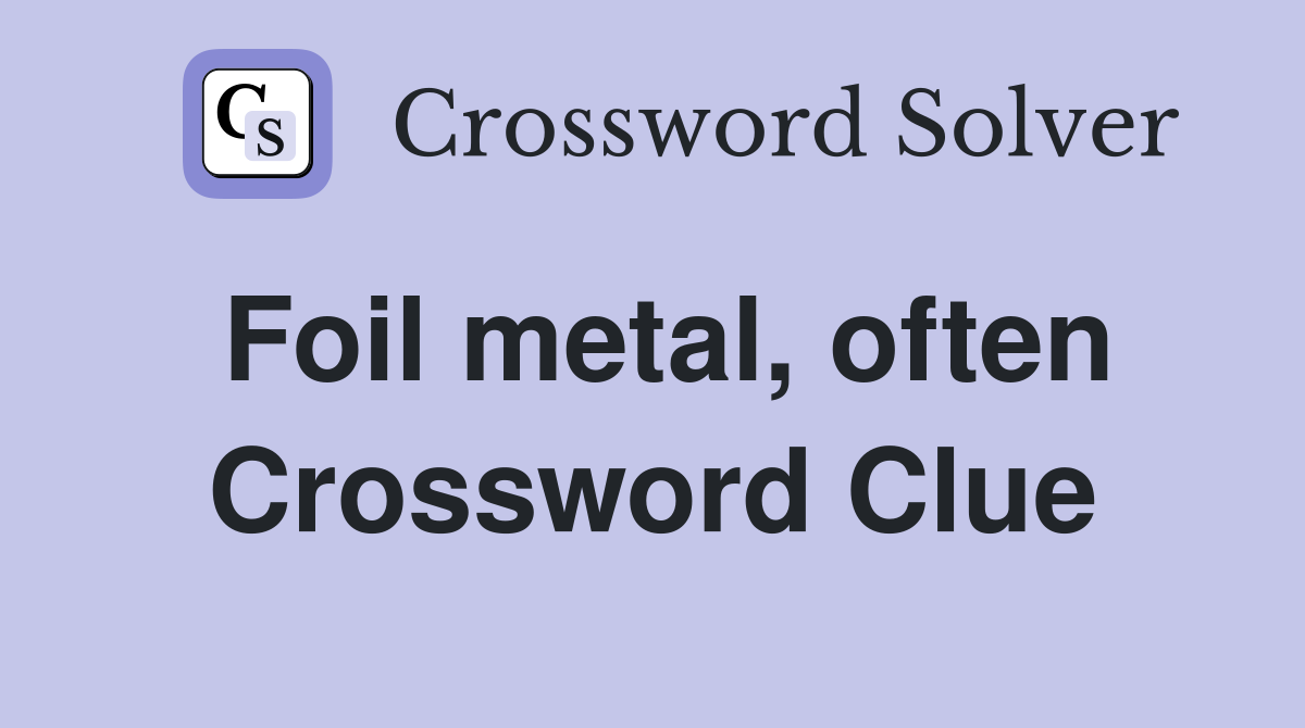 Foil metal, often Crossword Clue