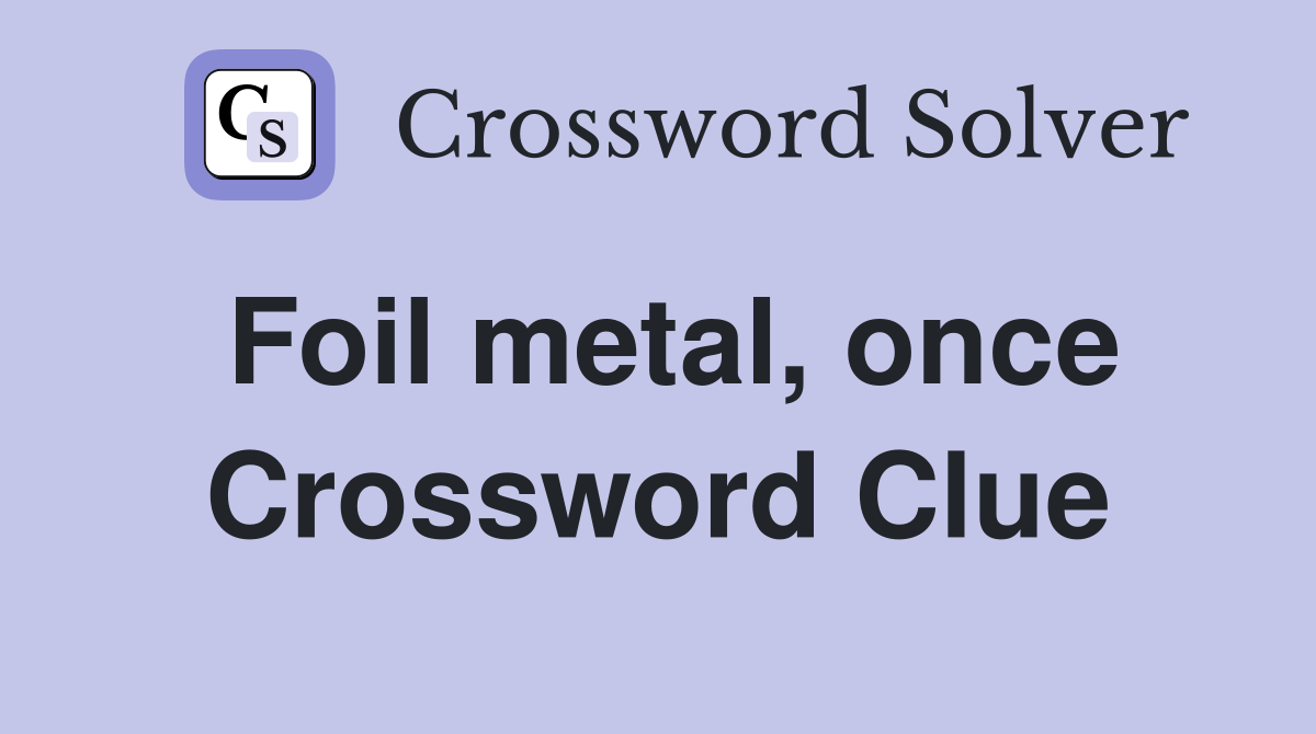 Foil metal, once Crossword Clue