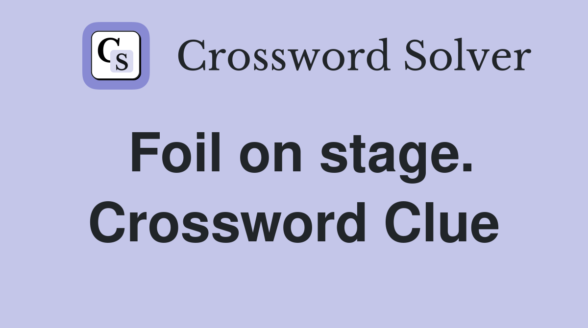 Foil on stage. Crossword Clue
