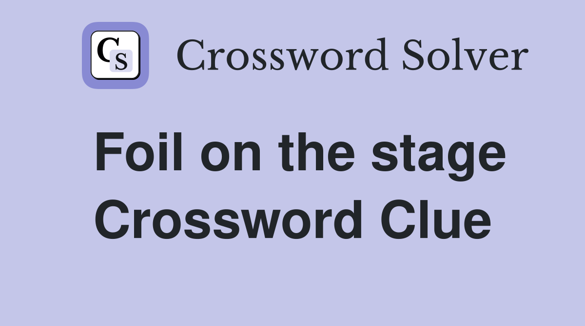 Foil on the stage Crossword Clue