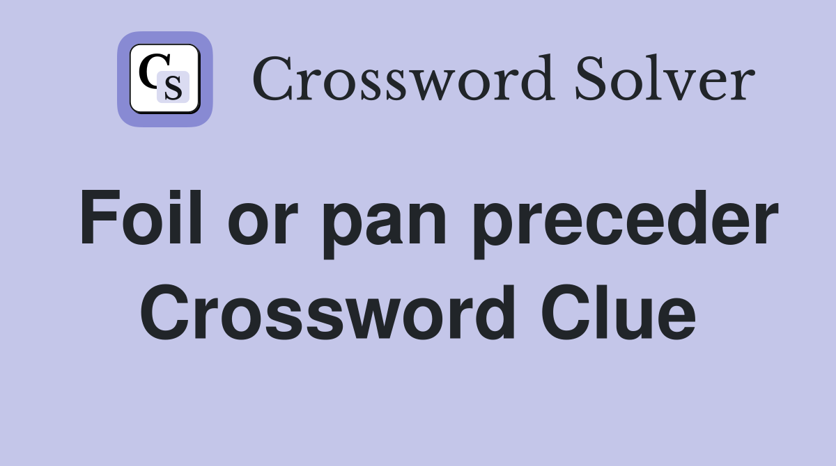 Foil or pan preceder Crossword Clue