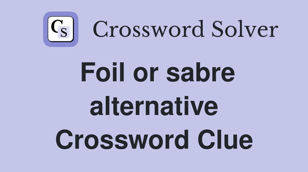 Foil or sabre alternative Crossword Clue