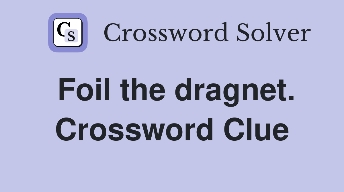 Foil the dragnet. Crossword Clue