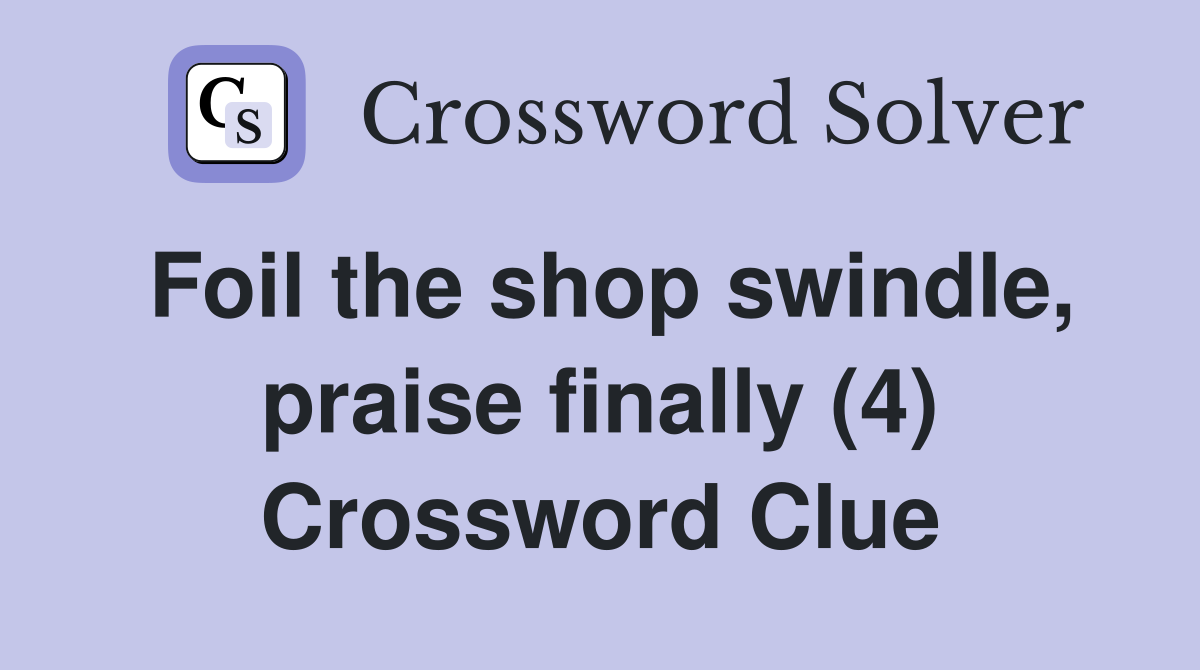 Foil the shop swindle, praise finally (4) Crossword Clue