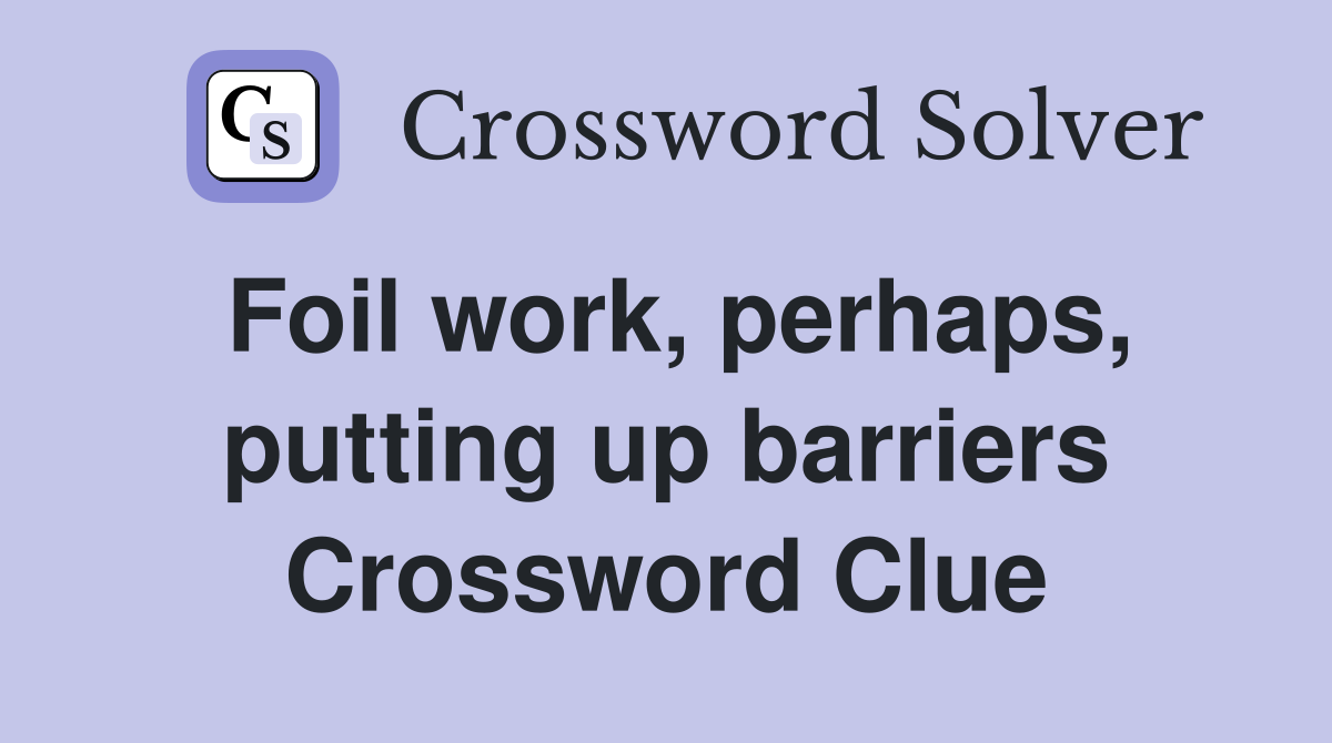 Foil work, perhaps, putting up barriers Crossword Clue