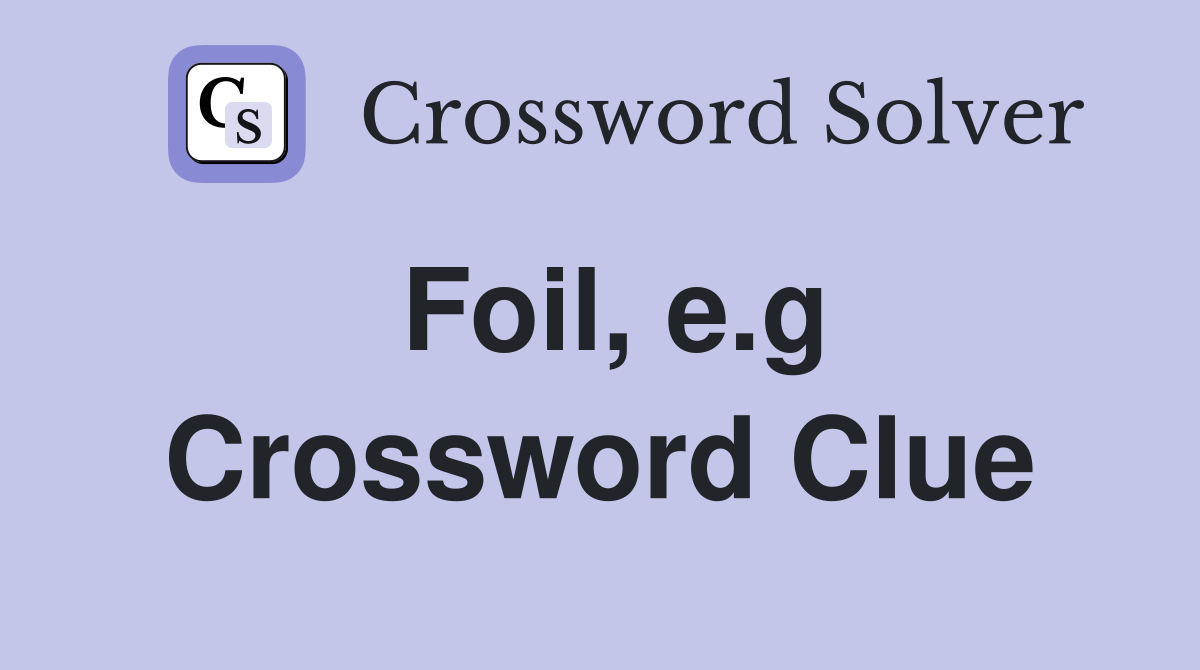 Foil, e.g Crossword Clue