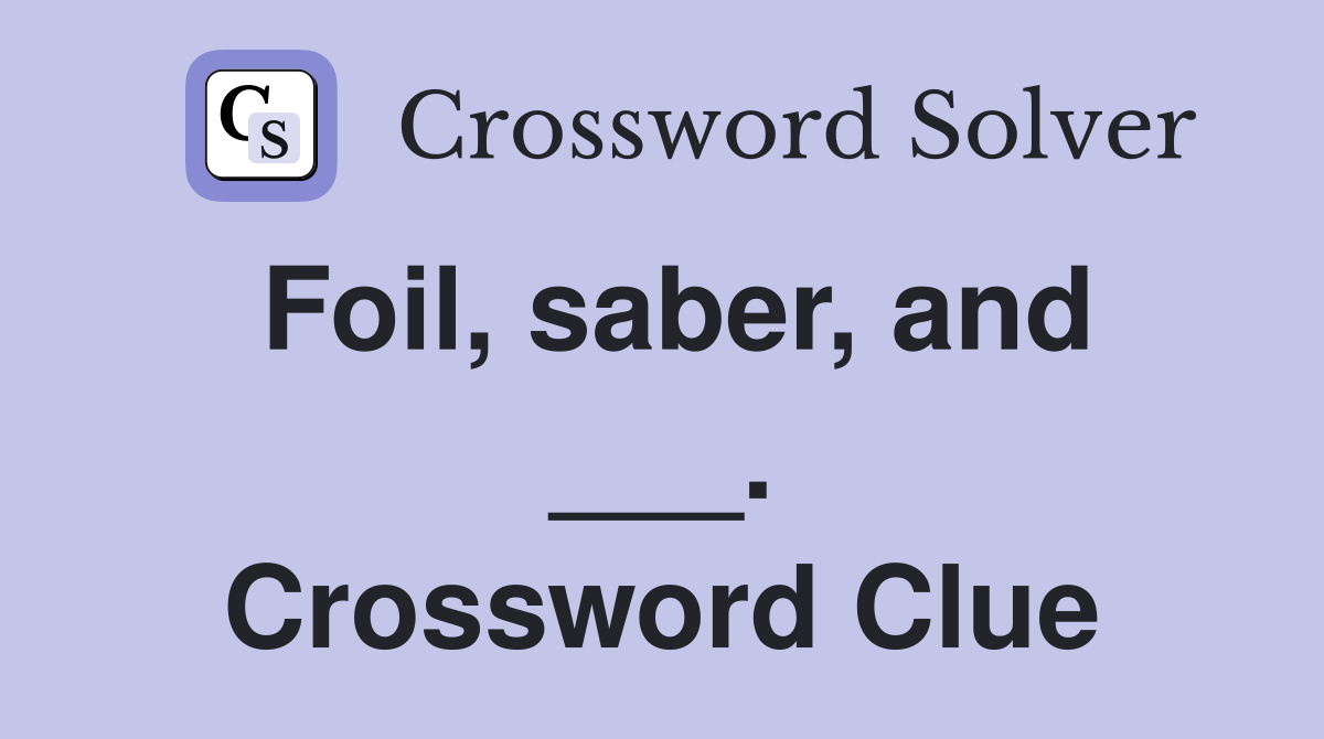 Foil, saber, and ___. Crossword Clue