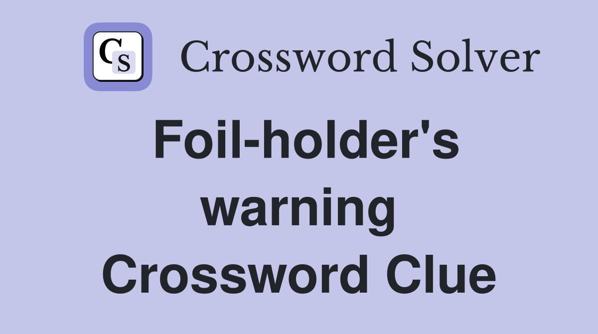 Foil-holder's warning Crossword Clue