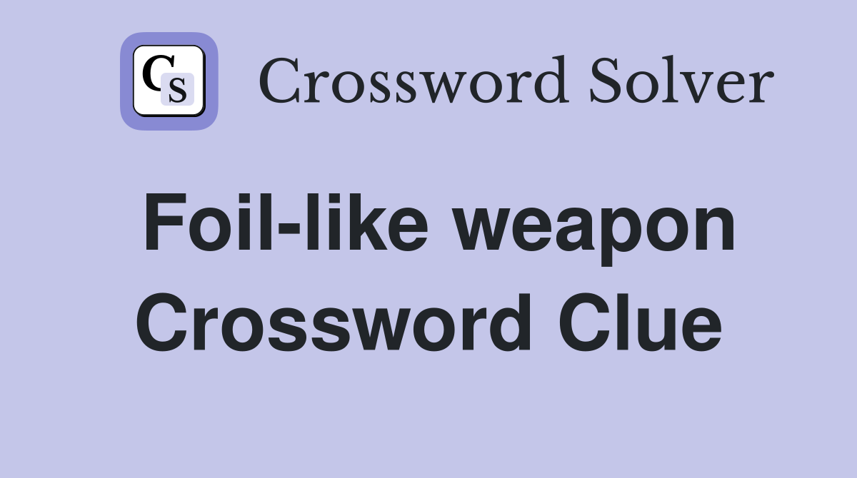 Foil-like weapon Crossword Clue