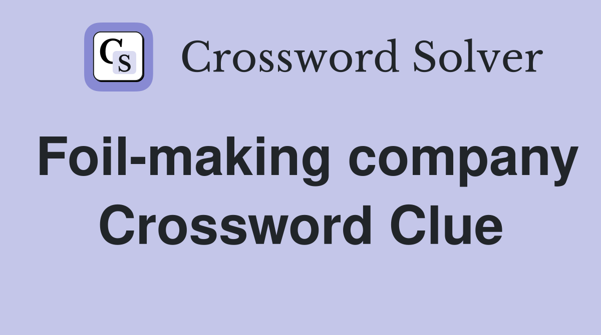 Foil-making company Crossword Clue