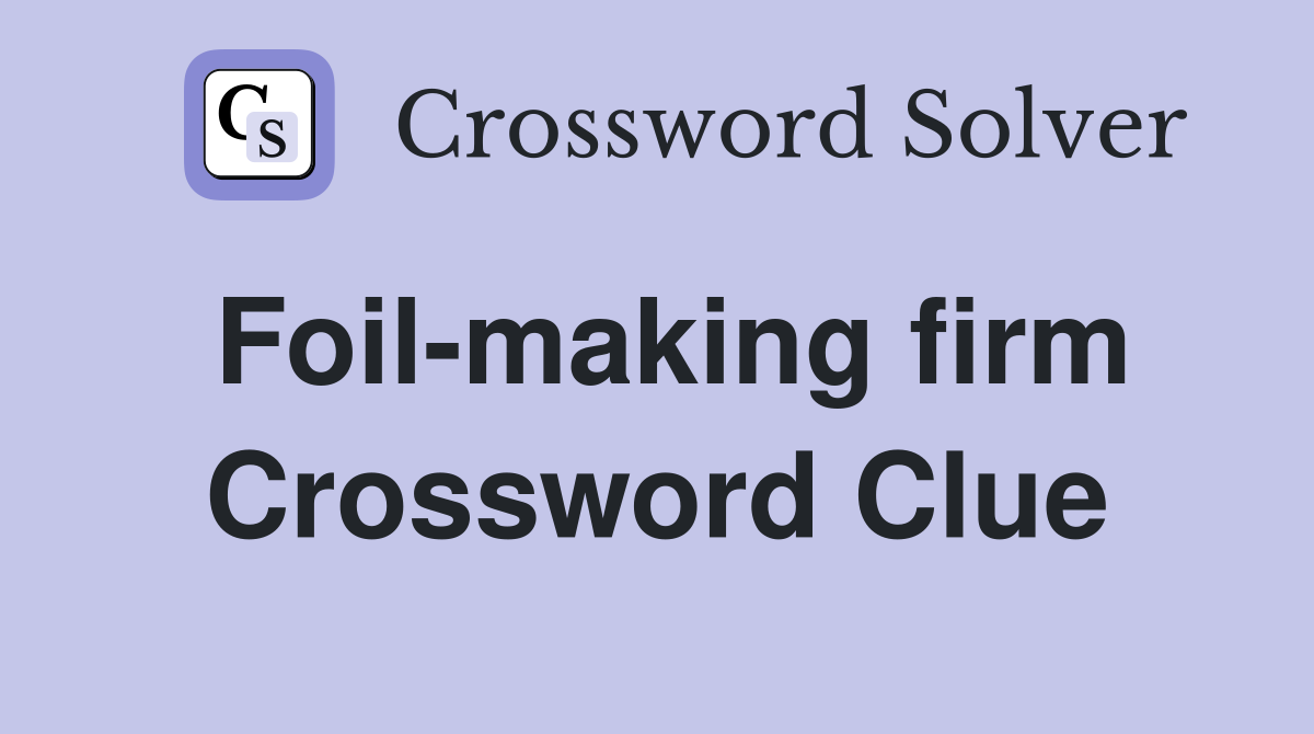 Foil-making firm Crossword Clue