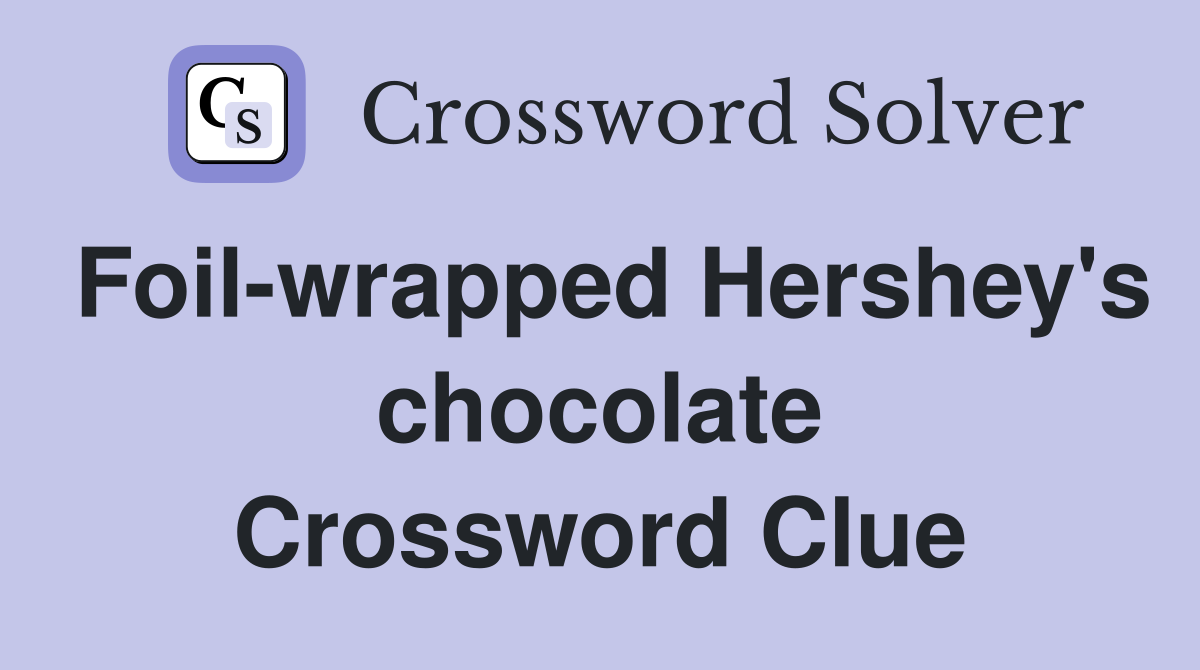 Foil-wrapped Hershey's chocolate Crossword Clue