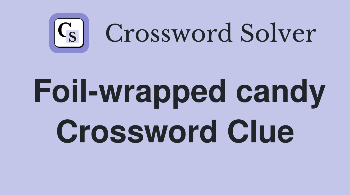Foil-wrapped candy Crossword Clue