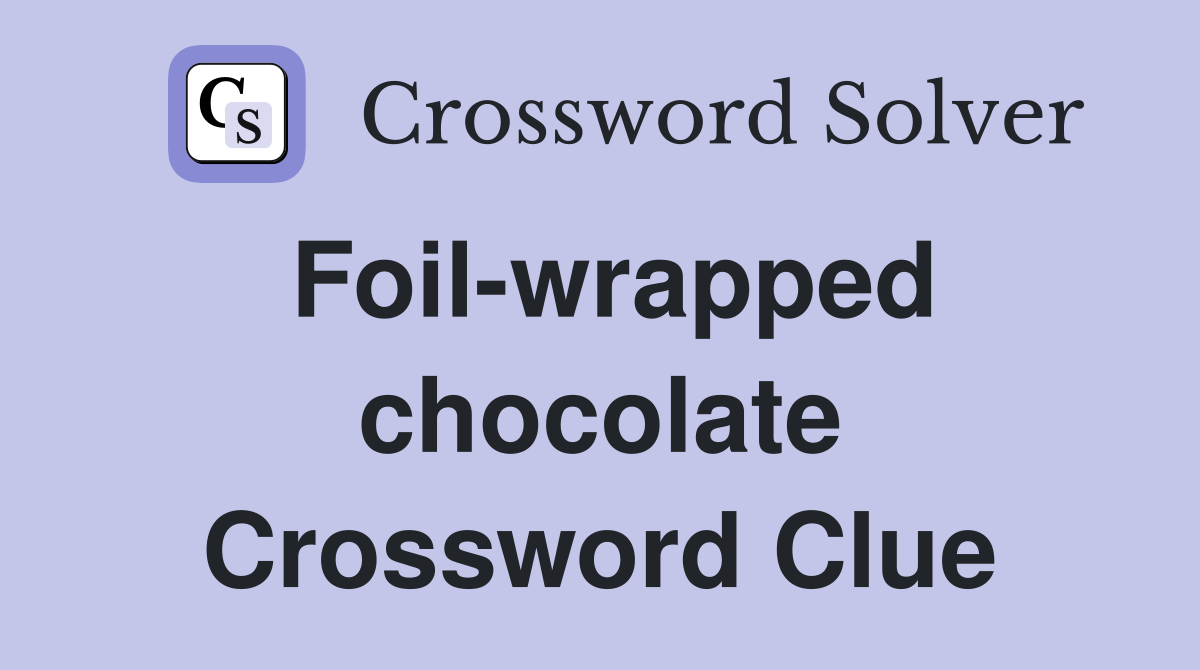 Foil-wrapped chocolate Crossword Clue