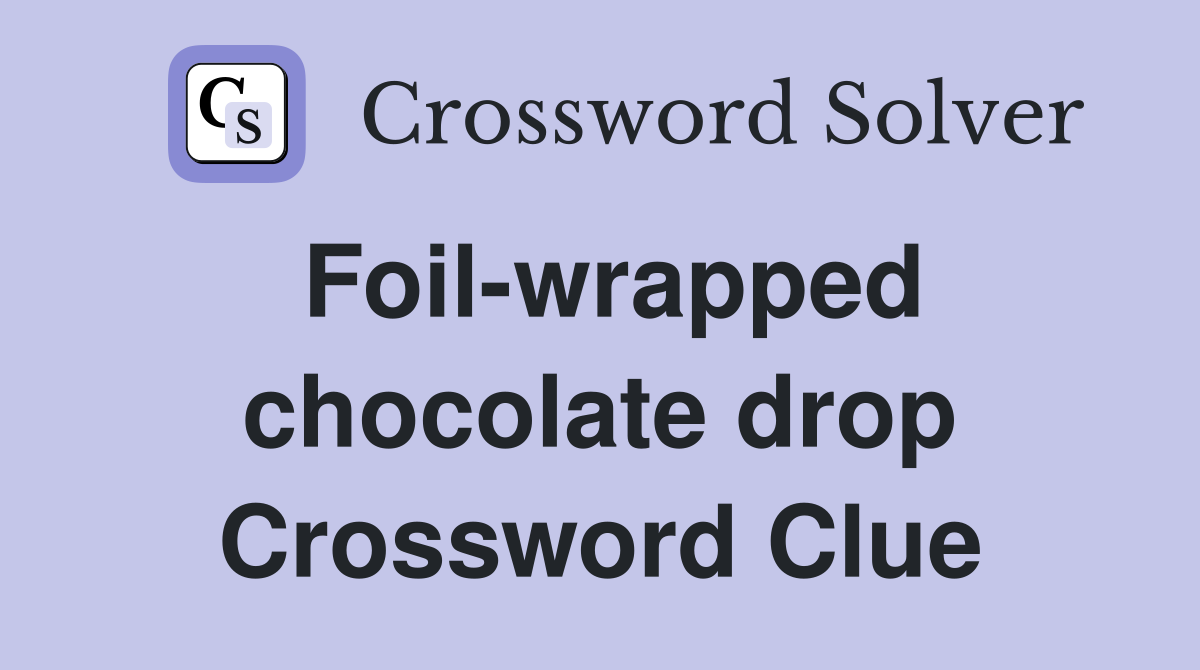 Foil-wrapped chocolate drop Crossword Clue