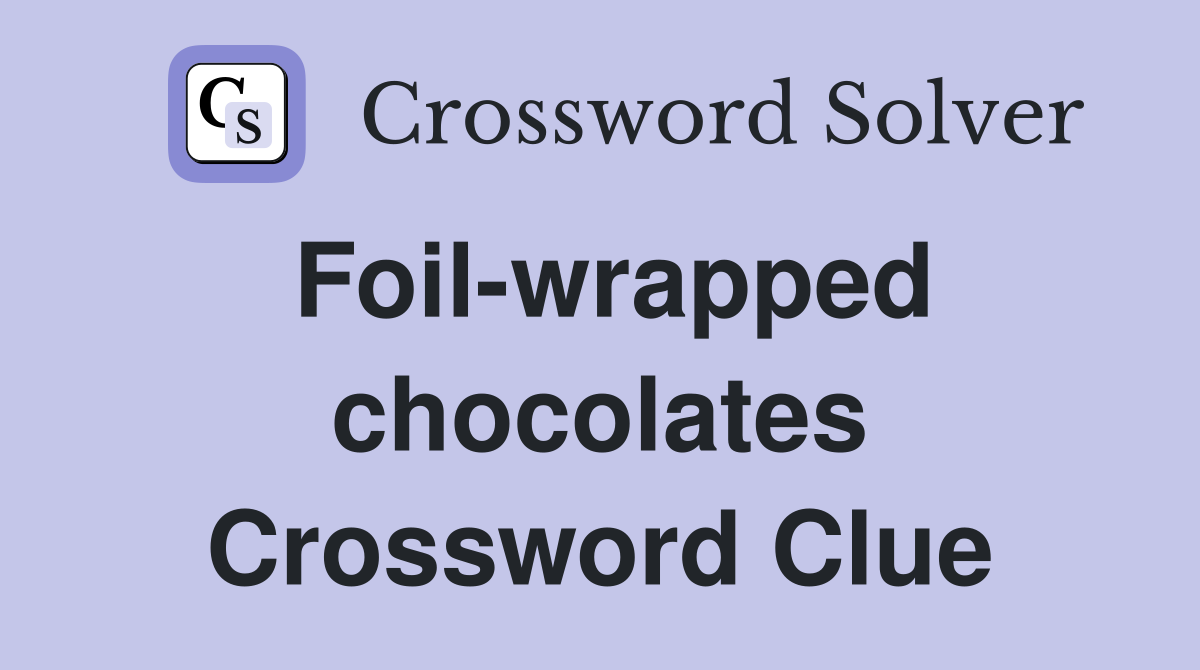 Foil-wrapped chocolates Crossword Clue