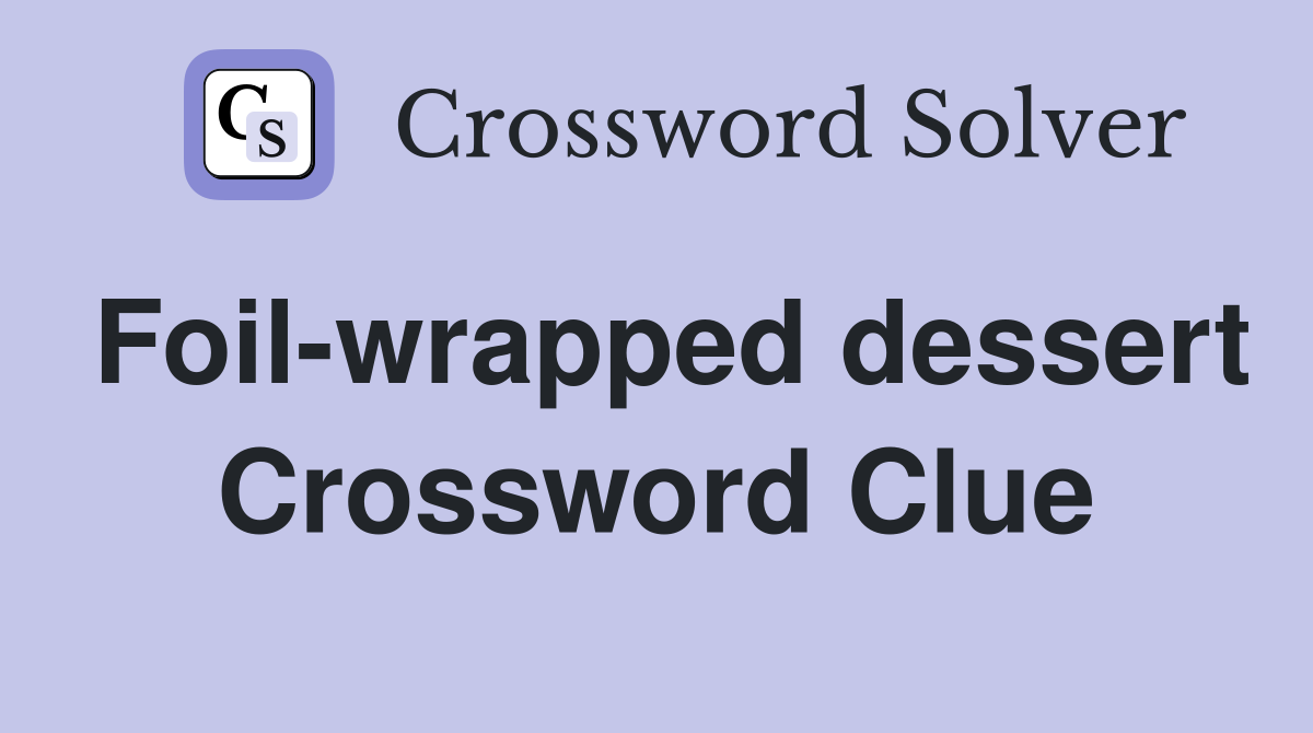 Foil-wrapped dessert Crossword Clue