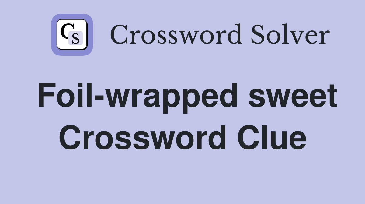 Foil-wrapped sweet Crossword Clue