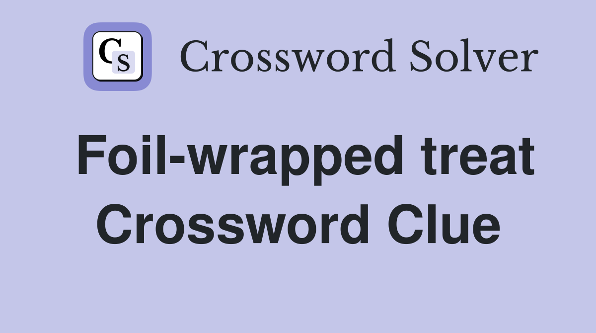 Foil-wrapped treat Crossword Clue